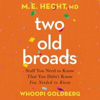 Two Old Broads: Stuff You Need to Know That You Didn’t Know You Needed to Know - Whoopi Goldberg, Dr. M. E. Hecht