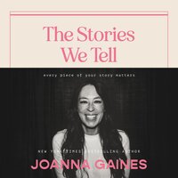 The Stories We Tell: Every Piece of Your Story Matters - Joanna Gaines
