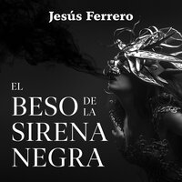 El beso de la sirena negra - Jesús Ferrero