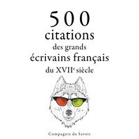 500 citations des grands écrivains français du 17ème siècle - Jean Racine, Jean de La Bruyère, Molière, Jean de La Fontaine, Pierre Corneille
