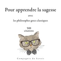 500 citations pour apprendre la sagesse avec les philosophes grecs classiques - Aristotle, Platon, Héraclite, Épictète, Socrate
