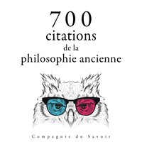 700 citations de la philosophie ancienne - Aristotle, Platon, SENEQUE, Héraclite, Cicéron, Épictète, Marc-Aurèle