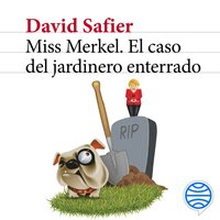 Miss Merkel. El caso del jardinero enterrado - David Safier