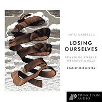 Losing Ourselves: Learning to Live without a Self - Jay Garfield