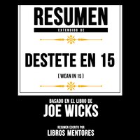 Resumen Extendido: Destete En 15 (Wean In 15): Basado En El Libro De Joe Wicks - Libros Mentores