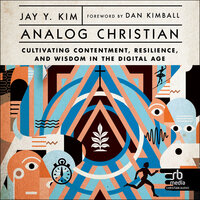 Analog Christian: Cultivating Contentment, Resilience, and Wisdom in the Digital Age - Jay Y. Kim