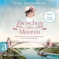 Zwischen den Meeren - Vier Frauen und ein Jahrhundertbauwerk, das die Welt verändert - Nord-Ostsee-Saga, Band 1 (Ungekürzt) - Lena Johannson