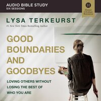 Good Boundaries and Goodbyes: Audio Bible Studies: Loving Others Without Losing the Best of Who You Are - Lysa TerKeurst