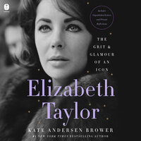 Elizabeth Taylor: The Grit & Glamour of an Icon - Kate Andersen Brower