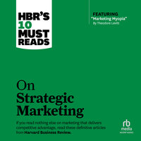 HBR's 10 Must Reads on Strategic Marketing - Clayton M. Christensen, Philip Kotler, Theodore Levitt, Harvard Business Review, Fred Reichheld