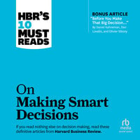 HBR's 10 Must Reads on Making Smart Decisions - Ram Charan, Daniel Kahneman, Harvard Business Review