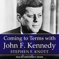 Coming to Terms with John F. Kennedy - Stephen F. Knott