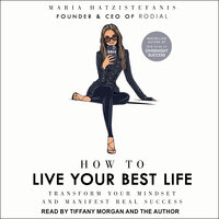 How to Live Your Best Life: Transform your mindset and manifest real success - Maria Hatzistefanis