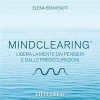 MindClearing: Libera la Mente dai Pensieri e dalle Preoccupazioni - Elena Benvenuti
