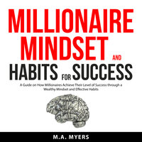 Millionaire Mindset and Habits for Success - M.A. Myers