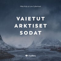 Vaietut arktiset sodat - Mika Kulju, Lars Gyllenhaal
