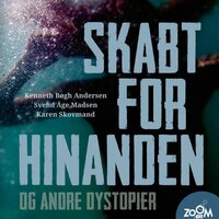 Skabt for hinanden og andre dystopier: Antologi - Karen Skovmand Jensen, Kenneth Bøgh Andersen, Svend Åge Madsen