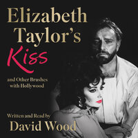 Elizabeth Taylor's Kiss and Other Brushes with Hollywood - David Wood