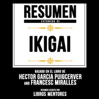 Resumen Extendido: Ikigai: Basado En El Libro De Hector Garcia Puigcerver And Francesc Miralles - Libros Mentores