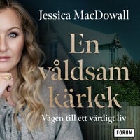 En våldsam kärlek : vägen till ett värdigt liv - Jessica MacDowall