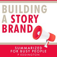 Building a StoryBrand Summarized for Busy People - P EDDINGTON