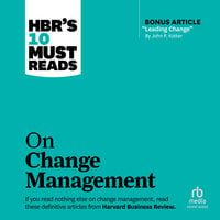 HBR's 10 Must Reads on Change Management (including featured article "Leading Change," by John P. Kotter) - John P. Kotter, W. Chan Kim, Renée Mauborgne, Harvard Business Review