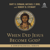 When Did Jesus Become God?: A Christological Debate - Michael F. Bird, Bart D. Ehrman, Robert B. Stewart