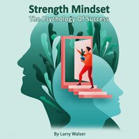 Strength Mindset The Psychology Of Success - Larry Walser
