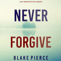 Never Forgive (A May Moore Suspense Thriller—Book 5) - Blake Pierce
