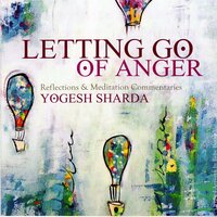 Letting Go of Anger - Brahma Khumaris, Yogesh Sharda
