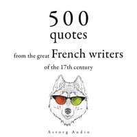 500 Quotations from the Great French Writers of the 17th Century - Molière, Jean de la Fontaine, Pierre Corneille, Jean Racine, Jean de La Bruyère