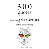 300 Quotations from the Great Artists of the 20th Century - George Bernard Shaw, Groucho Marx, Bruce Lee