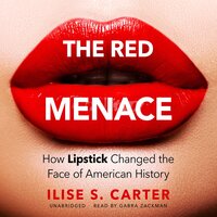 The Red Menace: How Lipstick Changed the Face of American History - Ilise S. Carter