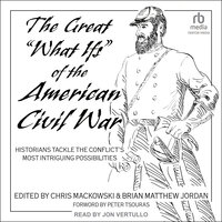 The Great "What Ifs" of the American Civil War: Historians Tackle the Conflict’s Most Intriguing Possibilities - 