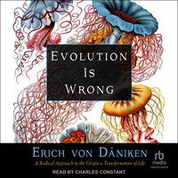 Evolution is Wrong: A Radical Approach to the Origin and Transformation of Life - Erich von Däniken