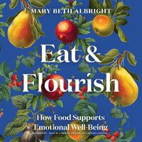 Eat & Flourish: How Food Supports Emotional Well-Being - Mary Beth Albright