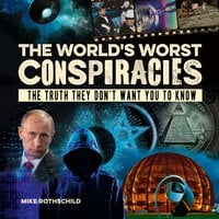 The World's Worst Conspiracies - Mike Rothschild