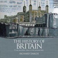 The History of Britain: From neolithic times to the present day - Richard Dargie
