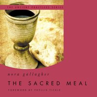 The Sacred Meal: The Ancient Practices Series - Nora Gallagher