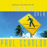 Crossing Over: Getting to the Best Life Yet - Paul Scanlon