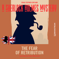 The Fear of Retribution - A Sherlock Holmes Mystery, Episode 7 (Unabridged) - Craig Stephen Copland, Sir Arthur Conan Doyle