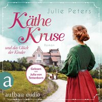 Käthe Kruse und das Glück der Kinder - Die Puppen-Saga, Band 2 (Ungekürzt) - Julie Peters