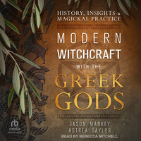Modern Witchcraft with the Greek Gods: History, Insights & Magickal Practice - Astrea Taylor, Jason Mankey