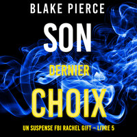 Son Dernier Choix (Un suspense FBI Rachel Gift – Livre 5) - Blake Pierce