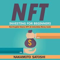 NFT Investing for Beginners - Non-Fungible Tokens (NFT) & Collectibles Money Guide: Invest in Crypto Art Token-Trade Stocks-Digital Assets. Earn Passive Income with Market Analysis Royalty Shares - Nakamoto Satoshi