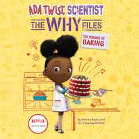 Ada Twist, Scientist: The Why Files #3: The Science of Baking - Theanne Griffith, Andrea Beaty