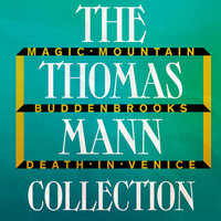 The Thomas Mann Collection: Magic Mountain, Buddenbrooks, and Death in Venice (Unabridged) - Thomas Mann