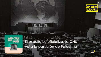 Acontece que no es poco | El expolio se oficializa: La ONU vota la partición de Palestina - SER Podcast