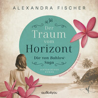 Der Traum vom Horizont: Südsee Familiensaga - Alexandra Fischer