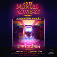 Long Live Mortal Kombat: Round 1 – The Fatalities and Fandom of the Arcade Era - David L. Craddock